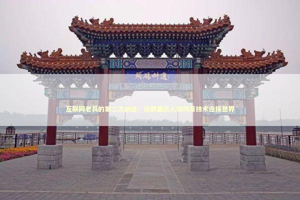 互联网老兵的第二次创业：这群重庆人如何用技术连接世界